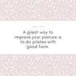a great way to improve your posture is to do pilates with good form