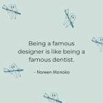 cosmetic dentistry being a famous designer is like being a famous dentist