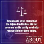 defendants often claim that the injured individual did not use care and is partly or wholly responsible for their injury