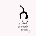 i bend so I don't break