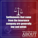 settlements that come from the insurance company are generally low and unfair