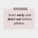 start early and don't eat before pilates